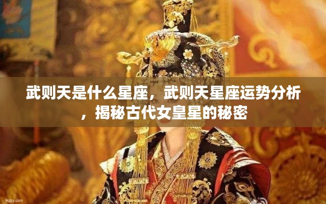 武则天星座揭秘，女皇运势分析与星座秘密探寻