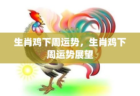 生肖鸡下周运势展望及预测