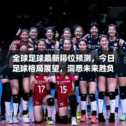 全球足球最新排位预测，今日足球格局展望，洞悉未来胜负走势！